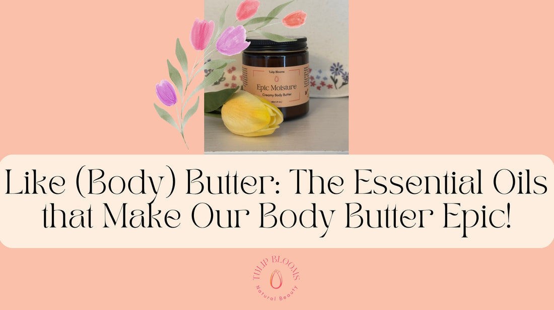 Like (Body) Butter: The Essential Oils that Make Our Body Butter Epic!