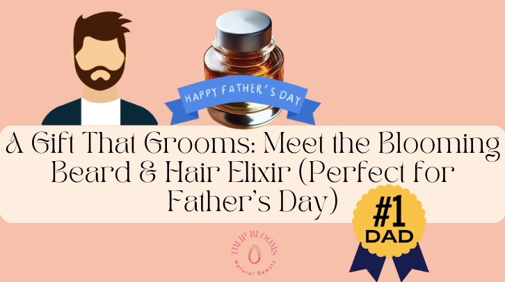 A Gift That Grooms: Meet the Blooming Beard & Hair Elixir (Perfect for Father’s Day)