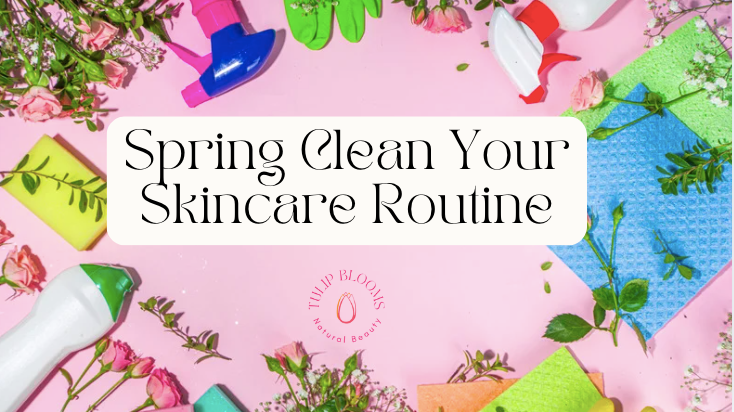 Spring Clean Your Skincare Routine: Refresh Your Glow for the New Season
